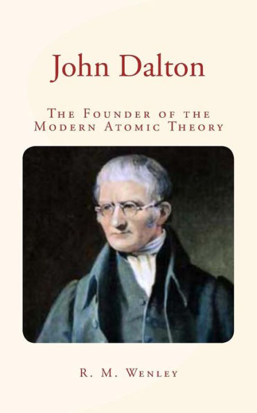 John Dalton : The Founder Of The Modern Atomic Theory