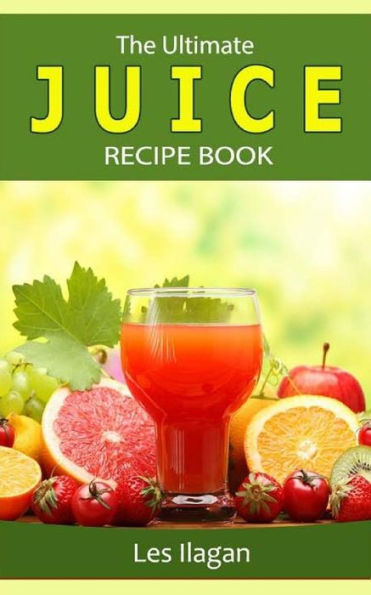The Ultimate Juice Recipe Book - 9781533693228