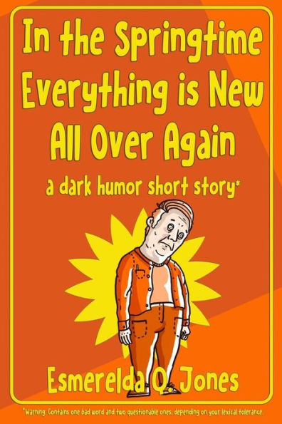In The Springtime Everything Is New All Over Again: A Dark Humor Short Story
