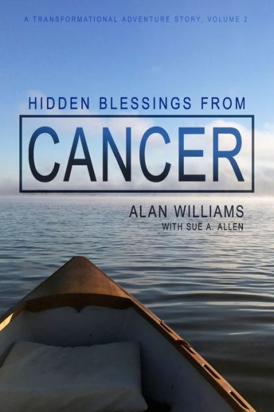 Hidden Blessings From Cancer (A Transformational Adventure Story)