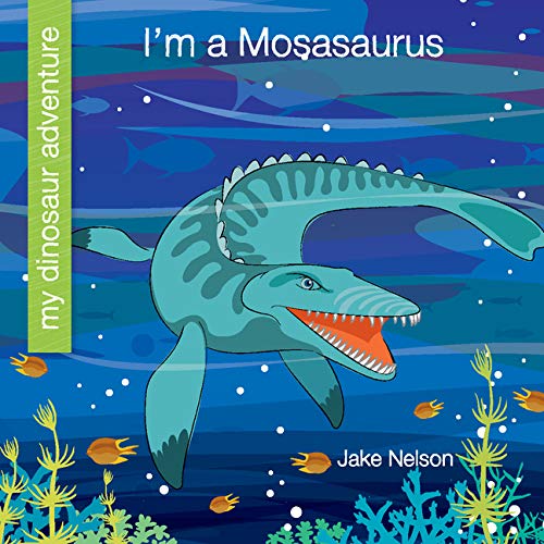 I'M A Mosasaurus (My Dinosaur Adventure)