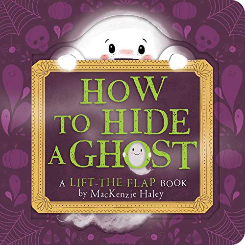 How To Hide A Ghost: A Lift-The-Flap Book
