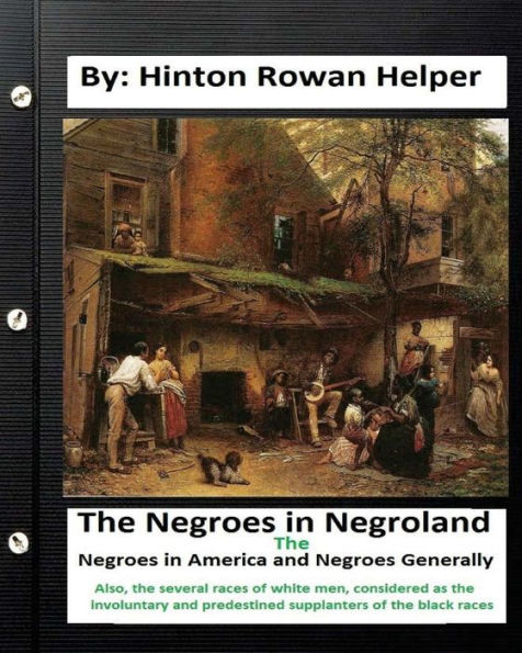 The Negroes In Negroland; The Negroes In America; And Negroes Generally. Also,The Several Races Of White Men, Considered As The Involuntary And Predestined Supplanters Of The Black Races.
