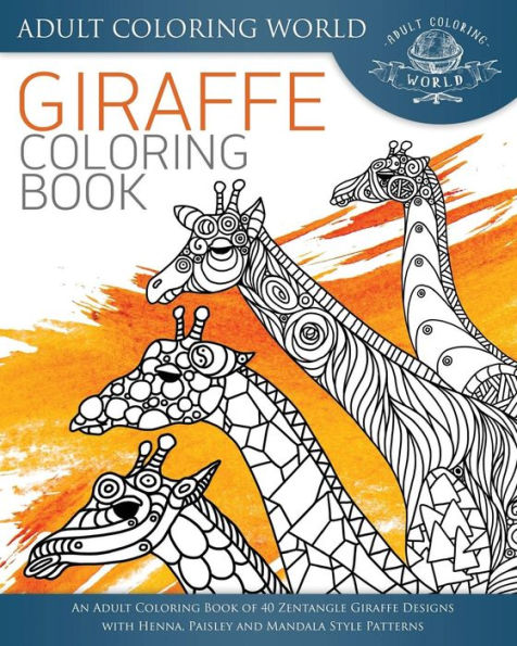 Giraffe Coloring Book: An Adult Coloring Book Of 40 Zentangle Giraffe Designs With Henna, Paisley And Mandala Style Patterns (Animal Coloring Books For Adults)