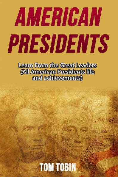 American Presidents: Learn From The Great Leaders