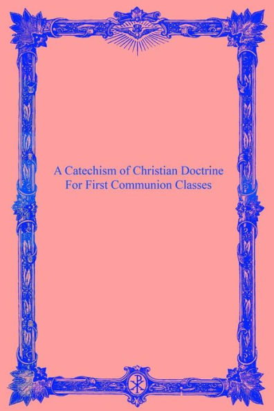 A Catechism Of Christian Doctrine: For First Communion Classes