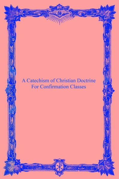 A Catechism Of Christian Doctrine: For Confirmation Classes