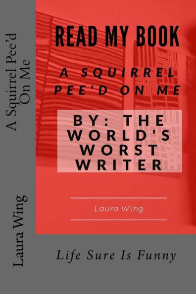 A Squirrel Pee'D On Me: By: The World's Worst Writer