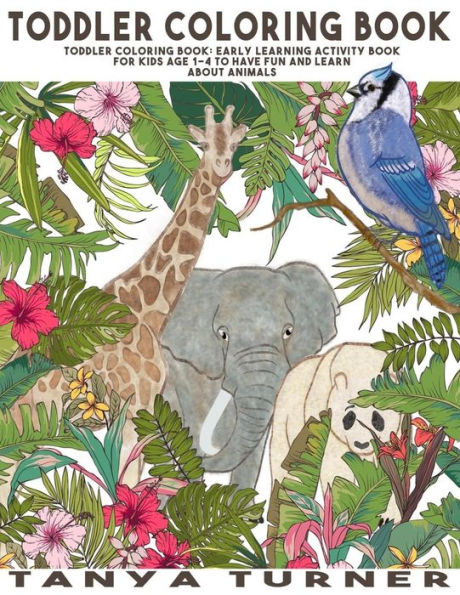 Toddler Coloring Book: Early Learning Activity Book For Kids Age 1-3 To Have Fun And Learn About Animals While Coloring