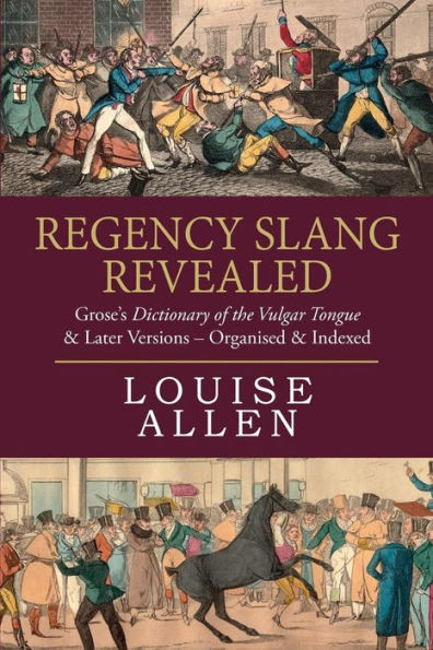 Regency Slang Revealed: Grose's Dictionary Of The Vulgar Tongue & Later Versions - Organised & Indexed