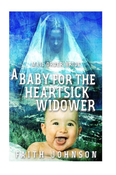 Mail Order Bride: A Baby For The Heartsick Widower (Mail Order Bride And Babies)
