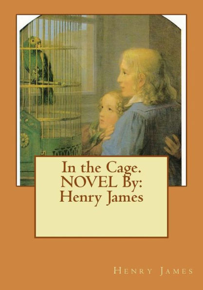 In The Cage. Novel By: Henry James