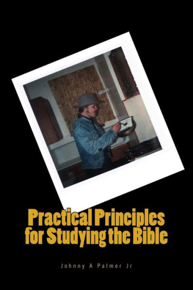 Practical Principles For Studying The Bible: Practical Points On How To Preach God's Word