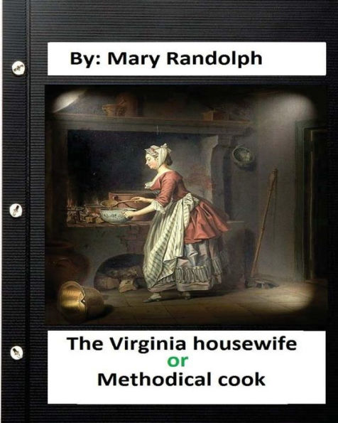 The Virginia Housewife:Or, Methodical Cook.By: Mary Randolph (Original Version)