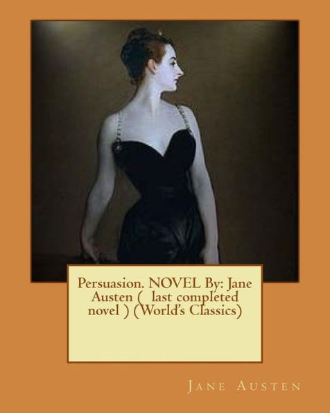 Persuasion. Novel By: Jane Austen ( Last Completed Novel ) (World's Classics)