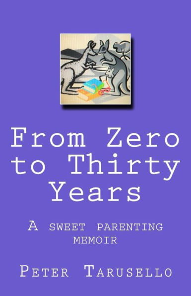 From Zero To Thirty Years: A Sweet Parenting Memoir