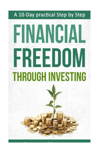 A 10-Day Practical Step By Step. Financial Freedom Through Investing