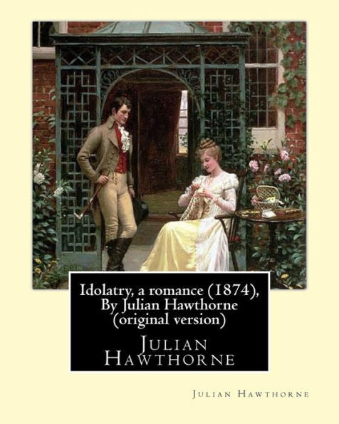 Idolatry, A Romance (1874), By Julian Hawthorne (Original Version)