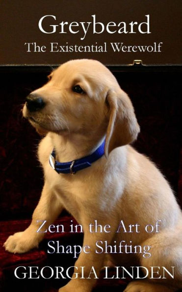 Greybeard The Existential Werewolf: Zen In The Art Of Shapeshifting