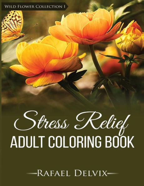 Stress Relief Adult Coloring Book, Wild Flower Collection I: Adult Coloring Books For Men & Women (Adult Coloring Books Flowers)