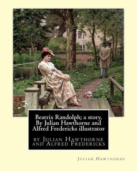Beatrix Randolph; A Story, By Julian Hawthorne And Alfred Fredericks Illustrator: Alfred Fredericks Hi Died 1926.Nineteenth Century American ... Published Between 1864 And 1881.