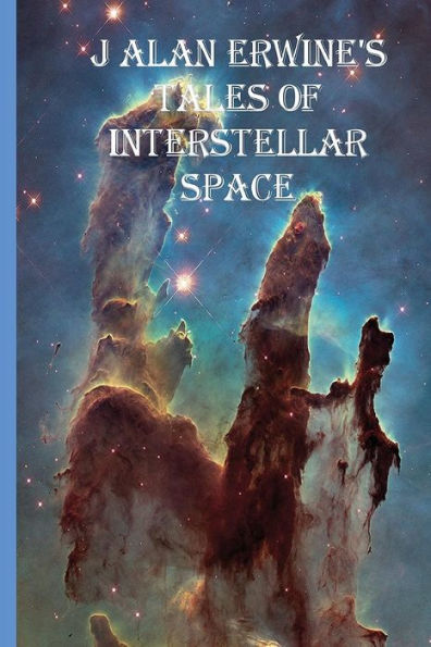 J Alan Erwine's Tales Of Interstellar Space