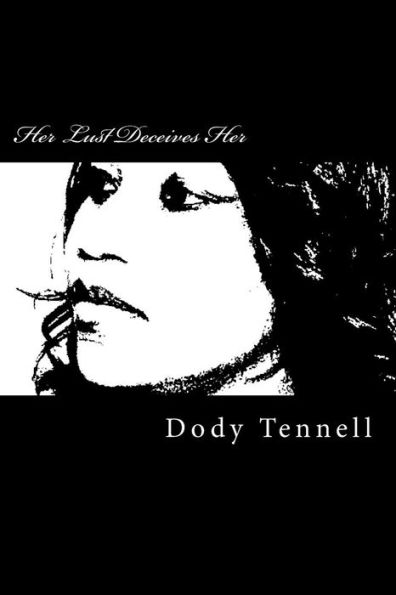 Her Lust Deceives Her: A Story Of Love, Lust, And Loss, Told In A Series Of Poems And Narratives
