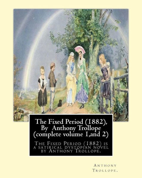 The Fixed Period (1882), By Anthony Trollope (Complete Volume 1,And 2),: The Fixed Period (1882) Is A Satirical Dystopian Novel By Anthony Trollope.