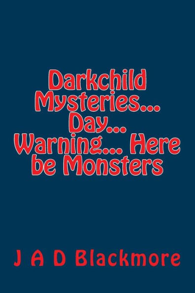 Darkchild Mysteries... Day... Warning... Here Be Monsters