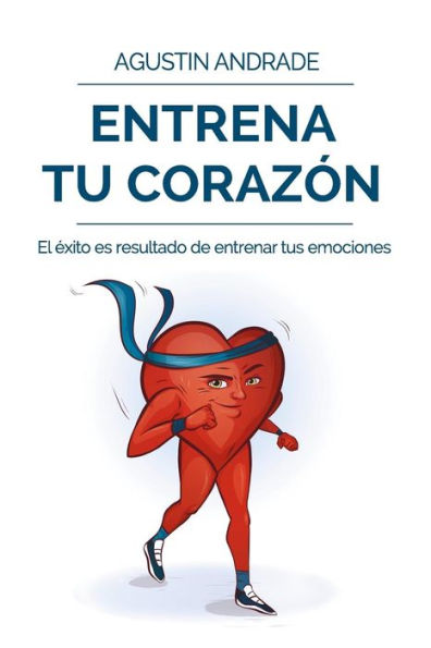 Entrena Tu Corazón: Eleva Tu Vida Al Máximo Nivel De Bienestar (Spanish Edition)