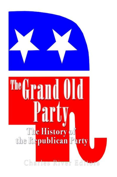 The Grand Old Party: The History Of The Republican Party