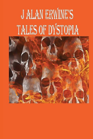 J Alan Erwine's Tales Of Dystopia