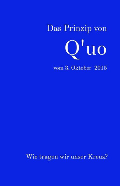 Das Prinzip Von Q'Uo Vom 3. Oktober 2015: Wie Tragen Wir Unser Kreuz? (Gesamtarchiv BUndniskontakt) (German Edition)