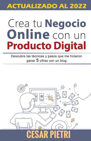Crea Tu Negocio Online Con Un Producto Digital: Descubre Las TEcnicas Y Pasos Que Me Hicieron Ganar 5 Cifras Con Un Blo (Spanish Edition)
