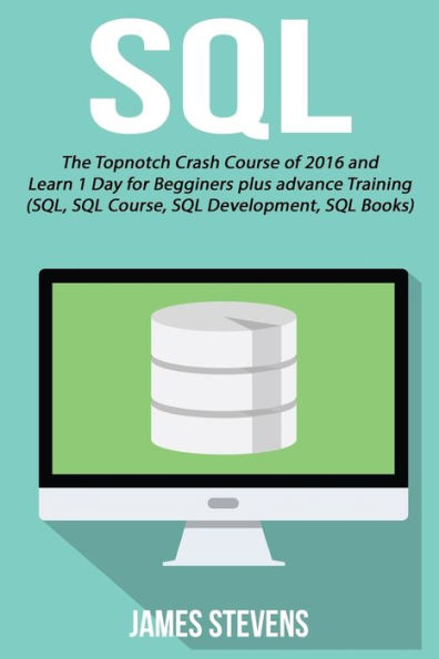 Sql: The Topnotch Crash Course Of 2016 And Learn 1 Day For Beginner?S Plus Advan
