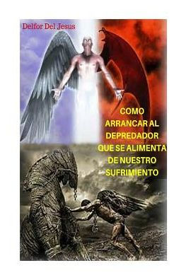 Como Arrancar Al Depredador Que Se Alimenta De Nuestro Sufrimiento (Spanish Edition)