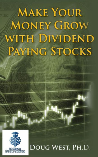 Make Your Money Grow With Dividend Paying Stocks (30 Minute Book)