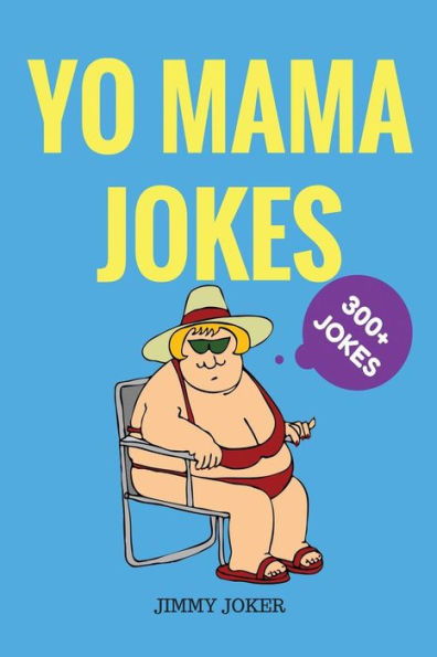 Yo Mama Jokes: 300+ Of The Funniest Yo Mama Jokes On Earth (Funny Jokes)