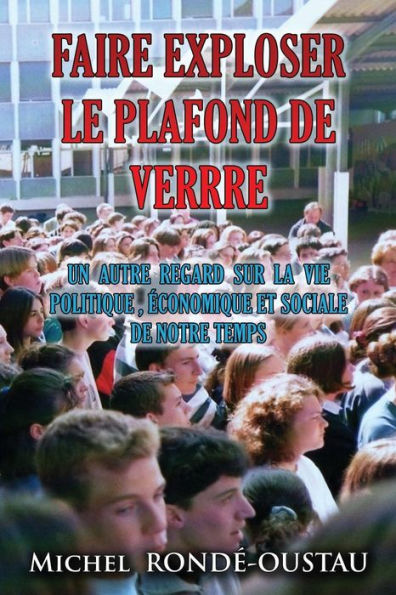 Faire Exploser La Plafond De Verre: Un Autre Regard Sur La Vie Politique,?conomique Et Sociale (French Edition)