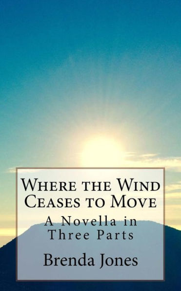 Where The Wind Ceases To Move: A Novella In Three Parts (Ghosts Of Memory)