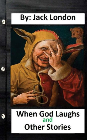 When God Laughs And Other Stories. By: Jack London (Original Classics)
