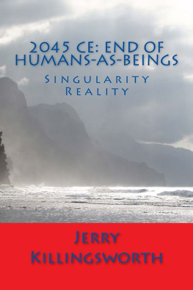 2045 Ce: End Of Humans-As-Beings: Singularity Reality