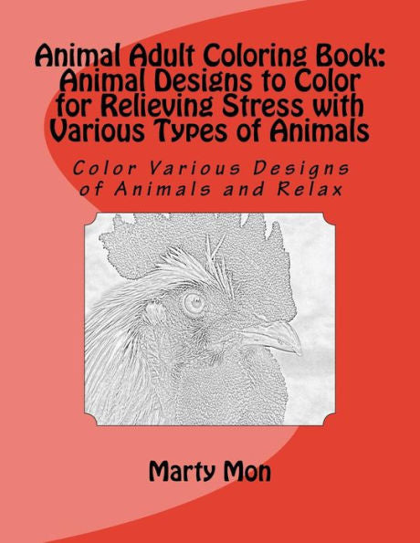 Animal Adult Coloring Book: Animal Designs To Color For Relieving Stress With Various Types Of Animals: Color Various Designs Of Animals And Relax