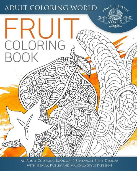 Fruit Coloring Book: An Adult Coloring Book Of 40 Zentangle Fruit Designs With Henna, Paisley And Mandala Style Patterns (Stress Relief Adult Coloring Books)