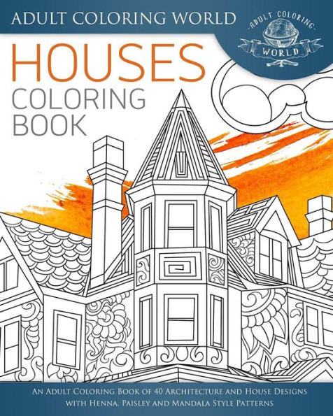 Houses Coloring Book: An Adult Coloring Book Of 40 Architecture And House Designs With Henna, Paisley And Mandala Style Patterns (Architecture Coloring Books)