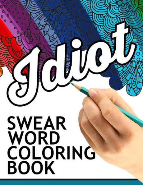 Swear Words Coloring Book: Hilarious Sweary Coloring Book For Fun And Stress Relief