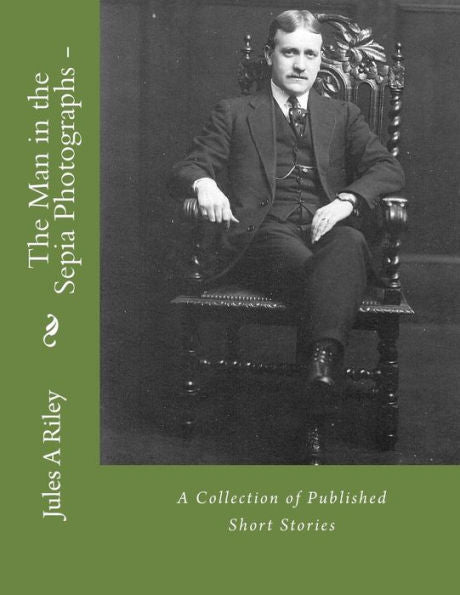 The Man In The Sepia Photographs-A Collection Of Published Short Stories.: Revised Edition