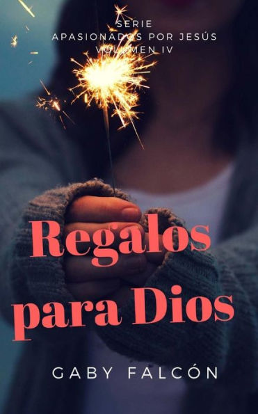 Regalos Para Dios (Apasionados Por Jesus) (Spanish Edition)