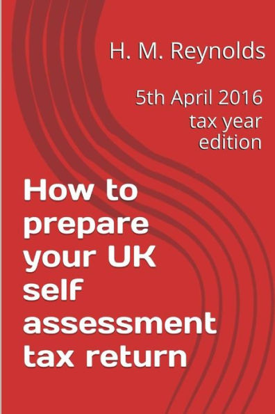 How To Prepare Your Uk Self Assessment Tax Return: 5Th April 2016 Tax Year Edition