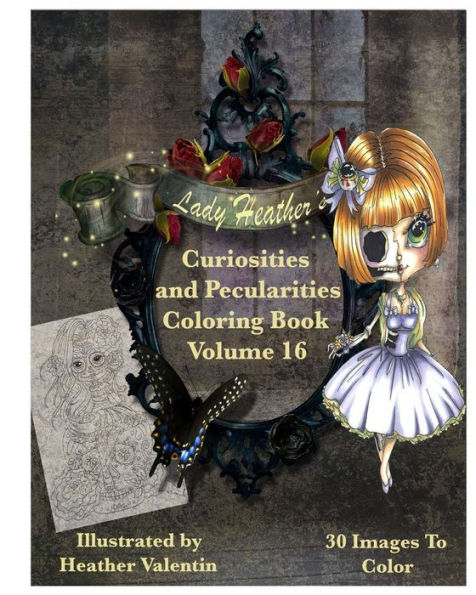 Lady Heather Valentin's Curiosities And Pecularities Coloring Book Volume 16: Whimsical Oddities And Other Misfits Adult Coloring Book (Lacy Sunshine's Coloring Book)